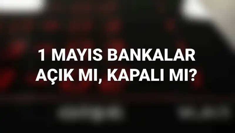 Bugün 1 Mayıs: Bankalar Açık mı, Kapalı mı?
