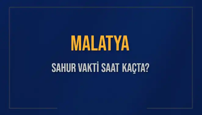 Malatya’da Sahur Vaktinde Son Durum: Saat Kaçta?