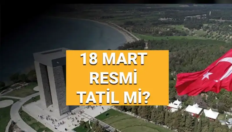 18 Mart'ta Resmi Tatil Var Mı? Çanakkale Zaferi ve Şehitleri Anma Günü