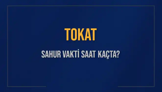 Tokat'ta Sahur Vakti Ne Zaman? Diyanet’in 2025 Takvimi