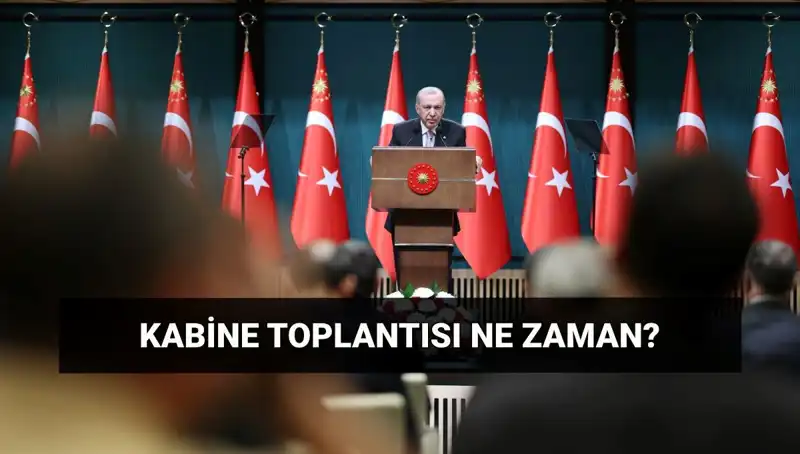 Bugün Kabine Toplantısı Var mı? Saat ve Tarih Bilgisi